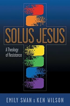 Solus Jesus: A Theology of Resistance by Emily Swan, Ken Wilson, Deborah Jian Lee