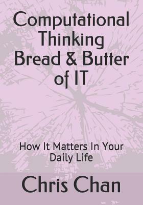 Computational Thinking Bread & Butter of IT: How It Matters In Your Daily Life by Chris Chan