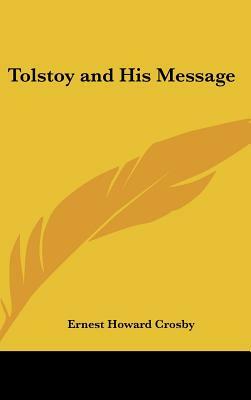 Tolstoy and His Message by Ernest Howard Crosby