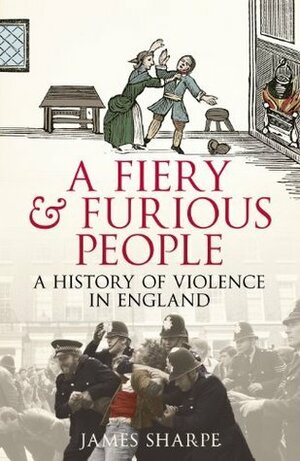 A Fiery & Furious People: A History of Violence in England by James Sharpe