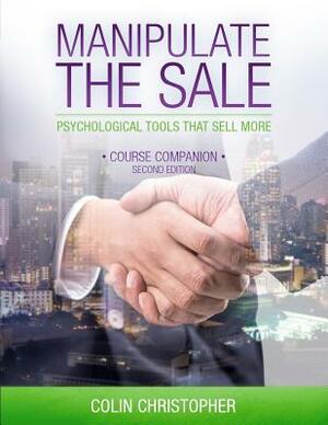 Manipulate The Sale: Psychological Tools That Sell More by Colin Christopher