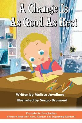 A Change is as Good as Rest: Picture Books for Early Readers and Beginning Readers: Proverbs for Preschoolers by Melissa Javellana