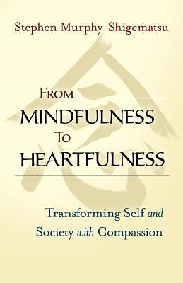 From Mindfulness to Heartfulness: Transforming Self and Society with Compassion by Stephen Murphy-Shigematsu