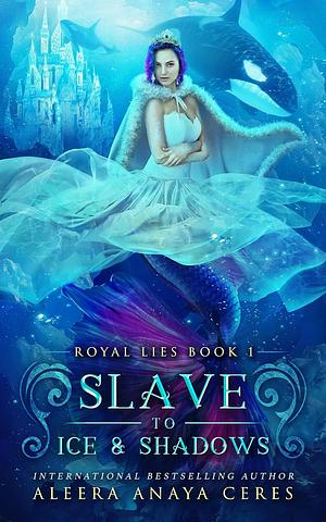 Slave to Ice & Shadows by Aleera Anaya Ceres