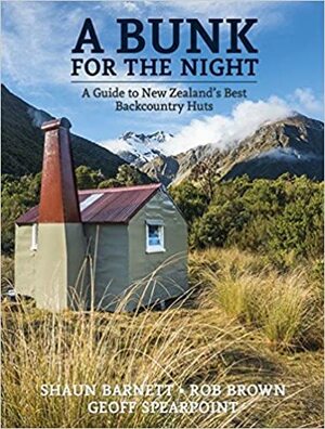A Bunk for the Night: A Guide to New Zealand's Best Backcountry Huts by Geoff Spearpoint, Rob Brown, Shaun Barnett