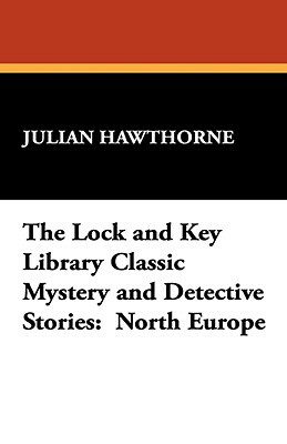 The Lock and Key Library Classic Mystery and Detective Stories: North Europe by Julian Hawthorne