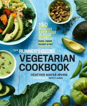 The Runner's World Vegetarian Cookbook: 150 Delicious and Nutritious Meatless Recipes to Fuel Your Every Step by Heather Mayer Irvine, David Willey