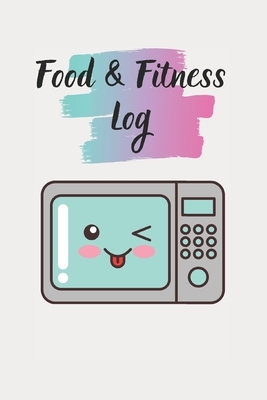 Food & Fitness Log: Keep Track Of Your Journey to Health by M. B