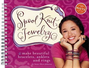 Spool Knit Jewelry: Make Beautiful Bracelets, Anklets, and Rings by Anne Akers Johnson