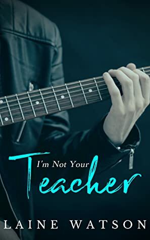 I'm Not Your Teacher (I'm Not Your Teacher, #1) by Laine Watson