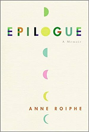 Epilogue: A Memoir by Anne Roiphe