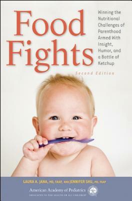 Food Fights: Winning the Nutritional Challenges of Parenthood Armed with Insight, Humor, and a Bottle of Ketchup by Jennifer Shu, Laura A. Jana