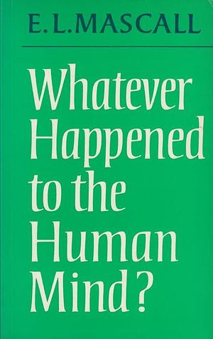 Whatever Happened to the Human Mind?: Essays in Christian Orthodoxy by Eric Lionel Mascall