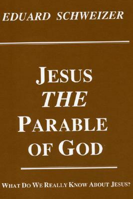 Jesus, the Parable of God by Eduard Schweizer