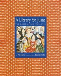 A Library for Juana: The World of Sor Juana Inés by Beatriz Vidal, Pat Mora