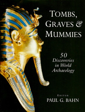 Tombs, Graves and Mummies: 50 Discoveries in World Archaeology by Paul G. Bahn