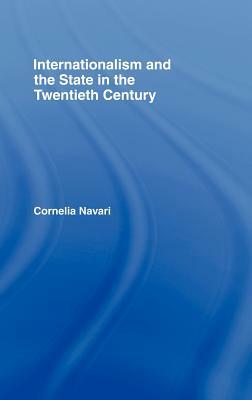 Internationalism and the State in the Twentieth Century by Cornelia Navari