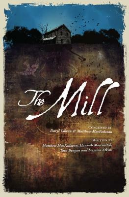 The Mill by Hannah Moscovitch, Tara Beagan, Damien Atkins