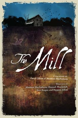 The Mill by Damien Atkins, Tara Beagan, Hannah Moscovitch