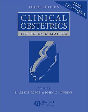 Clinical Obstetrics: The Fetus and Mother by John C. Hobbins, E. Albert Reece