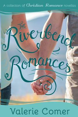 The Riverbend Romances 1-5: A Collection of Christian Romance Novellas by Valerie Comer