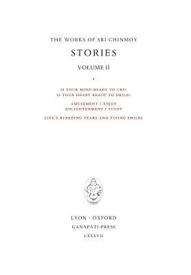 Stories II: Is your mind ready to cry? Is your heart ready to smile? - Amusement I enjoy enlightenment I study - Life's bleeding t by Sri Chinmoy