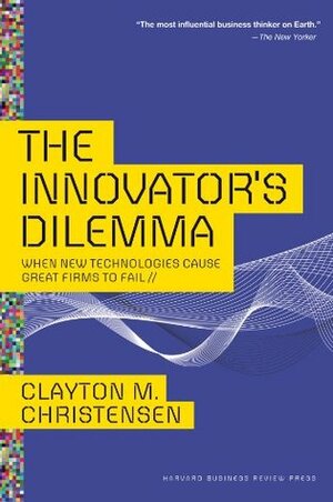 Innovator's Dilemma: When New Technologies Cause Great Firms to Fail by Clayton M. Christensen