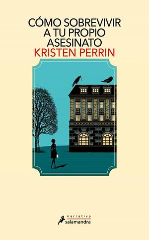 Cómo sobrevivir a tu propio asesinato by Kristen Perrin