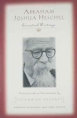 Abraham Joshua Heschel: Essential Writings by Abraham Joshua Heschel