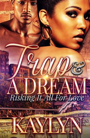 Trap & A Dream: Risking It All For Love by Kaylyn ., Kaylyn .