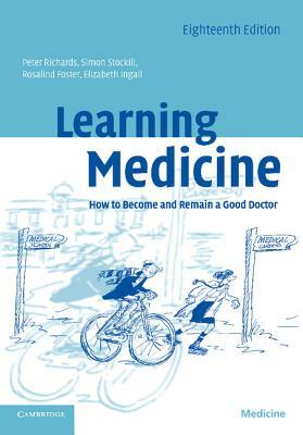 Learning Medicine: How to Become and Remain a Good Doctor by Peter Richards, Rosalind Foster, Simon Stockill