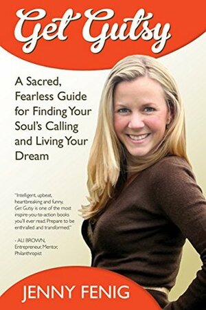 Get Gutsy: A Sacred, Fearless Guide for Finding Your Soul's Calling and Living Your Dream by Jenny Fenig