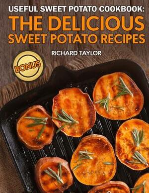 Useful Sweet Potato Cookbook: The Delicious Sweet Potato Recipes by Richard Taylor