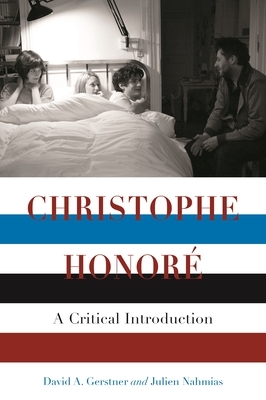Christophe Honoré: A Critical Introduction by Julien Nahmias, David A. Gerstner