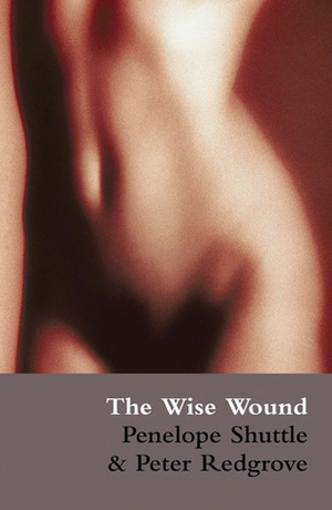 The Wise Wound: Menstruation and Everywoman by Peter Redgrove, Penelope Shuttle