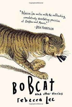 Bobcat and Other Stories by Rebecca Lee by Rebecca Lee, Rebecca Lee
