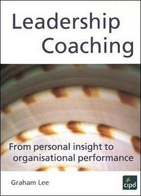 Leadership Coaching: From Personal Insight To Organisational Performance by Graham Lee