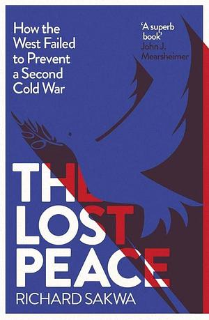 The Lost Peace: How the West Failed to Prevent a Second Cold War by Richard Sakwa