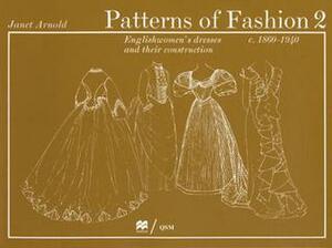 Patterns of Fashion 2 Englishwomen's Dresses & Their Construction C. 1860-1940 by Janet Arnold