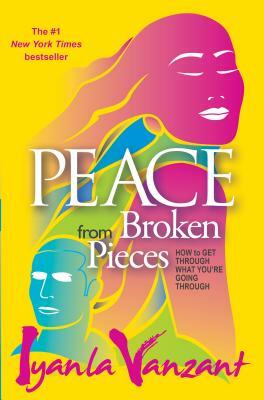 Peace from Broken Pieces: How to Get Through What You're Going Through by Iyanla Vanzant