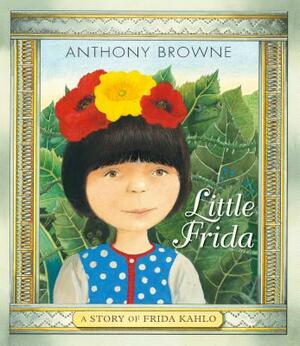 Little Frida: A Story of Frida Kahlo by Anthony Browne