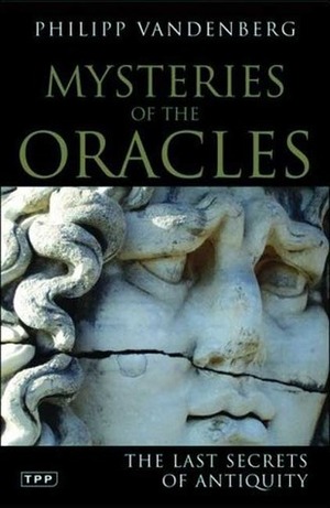 Mysteries of the Oracles: The Last Secrets of Antiquity by Philipp Vandenberg