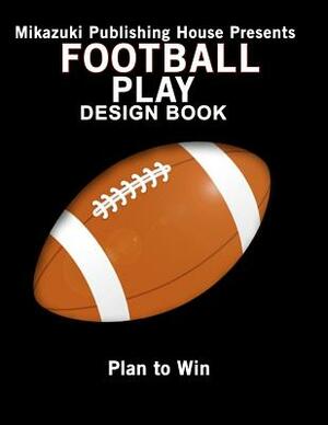 Football Play Design Book: Design Your Own Plays! by Mikazuki Publishing House