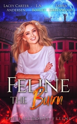 Feline the Burn by L. a. Boruff, Laura Greenwood, Lacey Carter Andersen