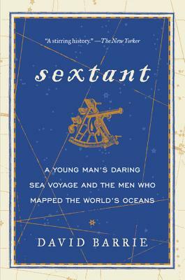 Sextant: A Young Man's Daring Sea Voyage and the Men Who Mapped the World's Oceans by David Barrie