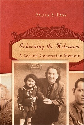 Inheriting the Holocaust: A Second-Generation Memoir by Paula S. Fass