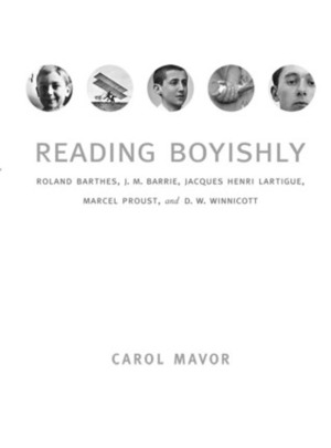 Reading Boyishly: Roland Barthes, J. M. Barrie, Jacques Henri Lartigue, Marcel Proust, and D. W. Winnicott by Carol Mavor