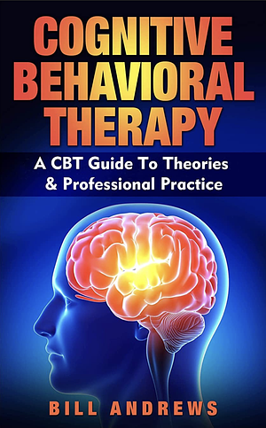 Cognitive Behaviour Therapy: A CBT guide to theories and professional practice  by Bill Andrews