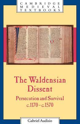 The Waldensian Dissent: Persecution and Survival, C.1170 C.1570 by Gabriel Audisio