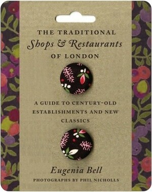 The Traditional Shops and Restaurants of London: A Guide to Century-Old Establishments and New Classics by Phil Nicholls, Eugenia Bell